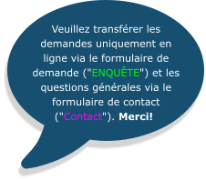 Veuillez transférer les demandes uniquement en ligne via le formulaire de demande ("ENQUÊTE") et les questions générales via le formulaire de contact ("Contact"). Merci!